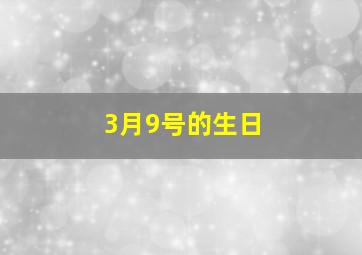 3月9号的生日,在3月9号出生的是什么星座