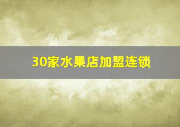 30家水果店加盟连锁,想要开一家水果店