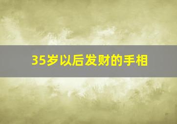 35岁以后发财的手相,手相35岁后发家致富