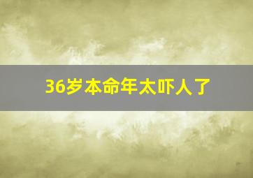 36岁本命年太吓人了,属牛36岁本命年很可怕运势很差