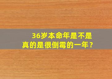 36岁本命年是不是真的是很倒霉的一年？