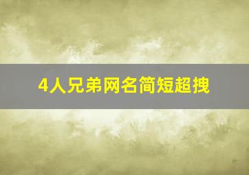 4人兄弟网名简短超拽,兄弟网名4人霸气网名