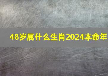 48岁属什么生肖2024本命年,48岁属什么今年