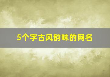 5个字古风韵味的网名,5个字古风韵味的网名女