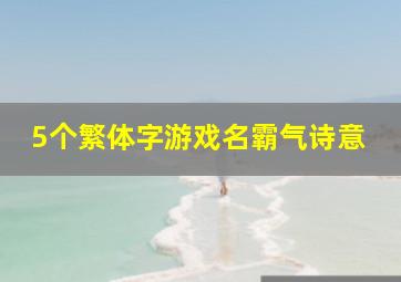 5个繁体字游戏名霸气诗意,2024好听的繁体字游戏名字