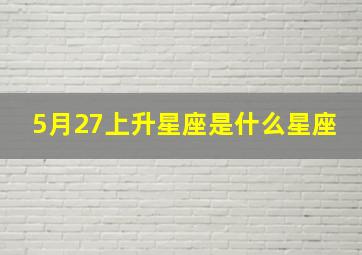 5月27上升星座是什么星座