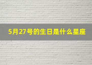 5月27号的生日是什么星座,5月27号出生的是什么星座的