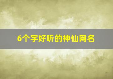 6个字好听的神仙网名,六个字的网名大全好听的六个字的网名