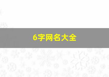 6字网名大全,6字网名大全2024最新版