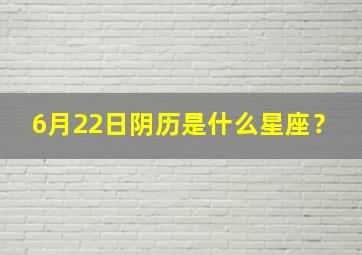 6月22日阴历是什么星座？,阳历6月22日出生的是什么星座?