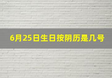 6月25日生日按阴历是几号,我的生身份证上是1993年6月25日我今年生日是几月几号