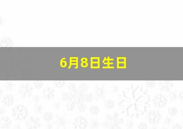 6月8日生日,阳历6月8号生日是什么星座