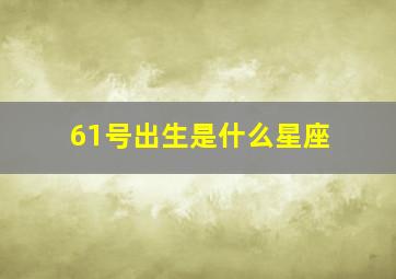 61号出生是什么星座,616是什么星座6.16是什么星座