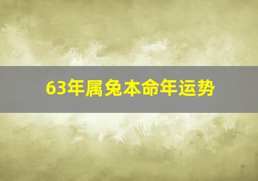 63年属兔本命年运势,63年属兔本命年运势怎么样