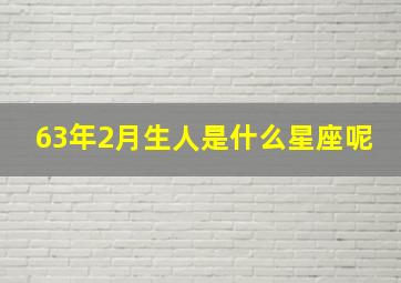 63年2月生人是什么星座呢,63年2月份出生的是什么座