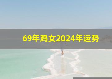 69年鸡女2024年运势