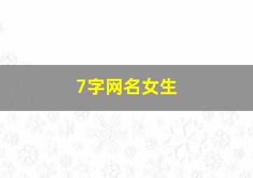 7字网名女生,好听的7字网名女生