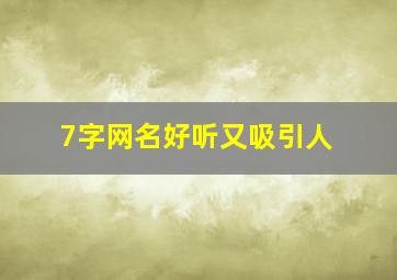 7字网名好听又吸引人,7字网名好听又吸引人女生