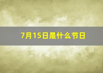 7月15日是什么节日,7月15日是什么节日农历七月十五是什么节日