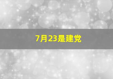 7月23是建党,七月23日建党