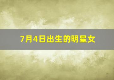 7月4日出生的明星女,校园女大兵电视剧演员介绍