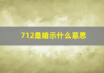 712是暗示什么意思,7129是什么意思