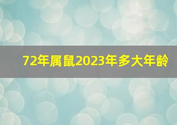 72年属鼠2023年多大年龄,1972年出生属鼠的人2023年多少岁