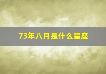 73年八月是什么星座,1973年八月是什么星座