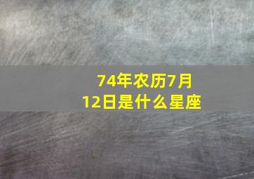 74年农历7月12日是什么星座