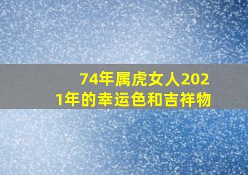 74年属虎女人2021年的幸运色和吉祥物,1974年属虎的幸运颜色