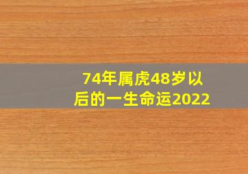 74年属虎48岁以后的一生命运2022,74年属虎48岁2022劫难1974属虎命晚年很苦