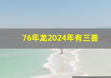 76年龙2024年有三喜