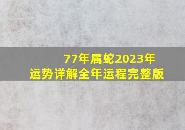 77年属蛇2023年运势详解全年运程完整版,1977年属蛇未来5年大运2023年至2027年运势