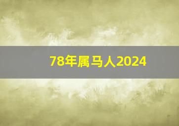 78年属马人2024,78年属马人2024年的运气