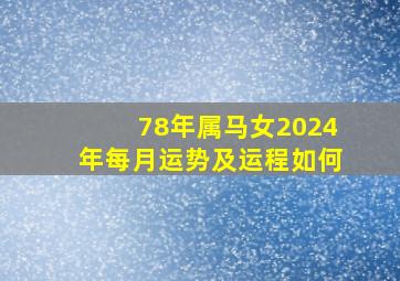 78年属马女2024年每月运势及运程如何,78年属马2024年运势及运程详解