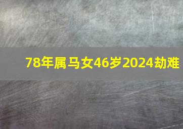 78年属马女46岁2024劫难,1978年是苦命马还是富马