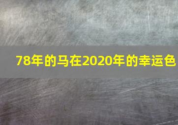 78年的马在2020年的幸运色,2020年78年属马幸运颜色