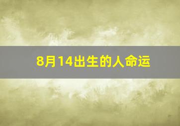 8月14出生的人命运,九五年农历八月十四生人命运如何