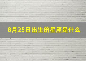 8月25日出生的星座是什么,8月25日生人是什么星座