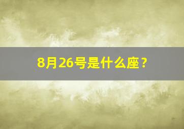 8月26号是什么座？,8月26号是什么座什么星座