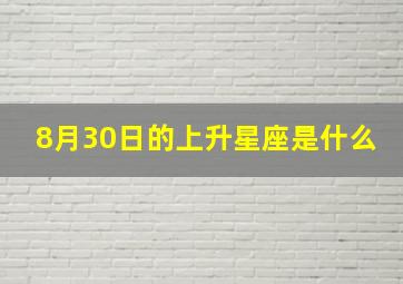 8月30日的上升星座是什么,8月31日的上升星座