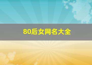 80后女网名大全,80后女生网名霸气潮流范儿