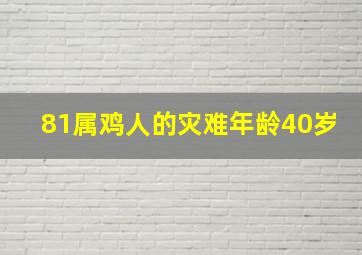 81属鸡人的灾难年龄40岁,1981年属鸡人的桃花劫40岁桃色陷阱诱惑无处不在