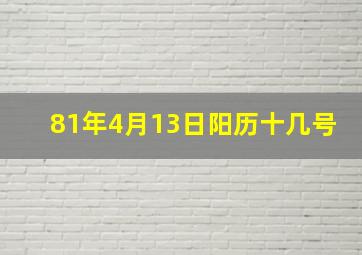 81年4月13日阳历十几号,属鸡的81年正月初九阳历是几号