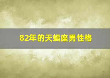 82年的天蝎座男性格,1982年阴历9月26日是什么星座