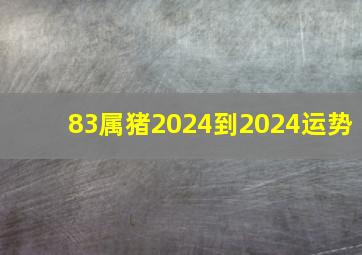 83属猪2024到2024运势,属猪83年2024年运势