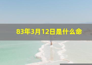 83年3月12日是什么命,1983年3月12日出生女人的命运