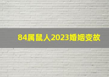 84属鼠人2023婚姻变故,84年属鼠2023到2025未来三年运势好吗