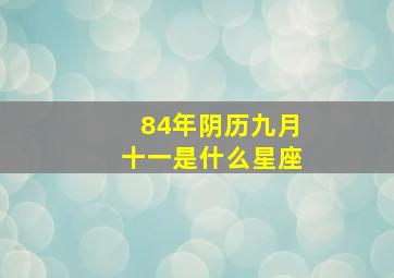 84年阴历九月十一是什么星座