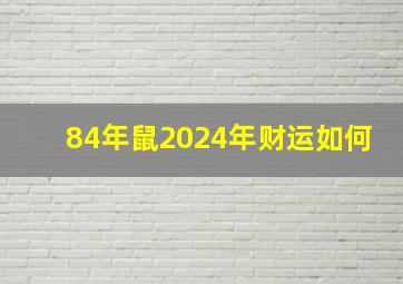 84年鼠2024年财运如何